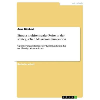 Einsatz multisensualer Reize in der strategischen Messekommunikation, Taschenbuch von Arne Dübbert, GRIN, 978-3-656-39028-2