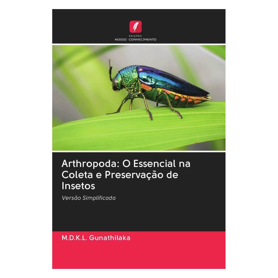 Edicoes Nosso Conhecimento Arthropoda: O Essencial na Coleta e Preservação de Insetos (Softcover, M.D.K.L. Gunathilaka) (56170124)
