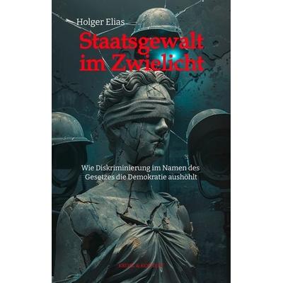 Staatsgewalt im Zwielicht, Taschenbuch von Holger Elias, Tredition, 978-3-384-64513-5
