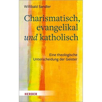 Charismatisch, evangelikal und katholisch, Gebundene Ausgabe von Willibald Sandler, Herder, 978-3-451-38703-6