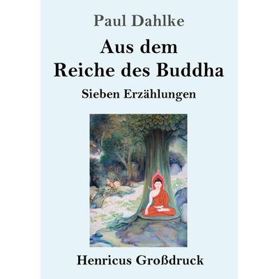 Aus dem Reiche des Buddha (Großdruck), Taschenbuch von Paul Dahlke, BoD - Books on Demand, 978-3-8478-3785-5