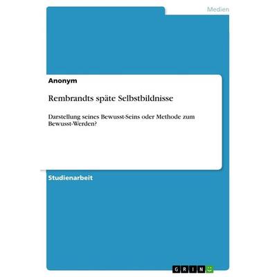 Rembrandts späte Selbstbildnisse, Taschenbuch von Anonymous, GRIN, 978-3-668-36045-7