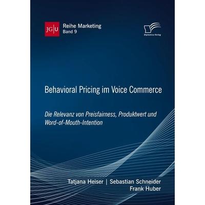 Behavioral Pricing im Voice Commerce. Die Relevanz von Preisfairness, Produktwert und Word-of-Mouth-Intention, Taschenbuch von Tatjana