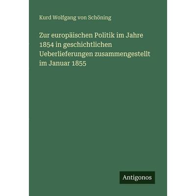 Zur europäischen Politik im Jahre 1854 in geschichtlichen Ueberlieferungen zusammengestellt im Januar 1855, Taschenbuch von Kurd Wolfgang Schöning,