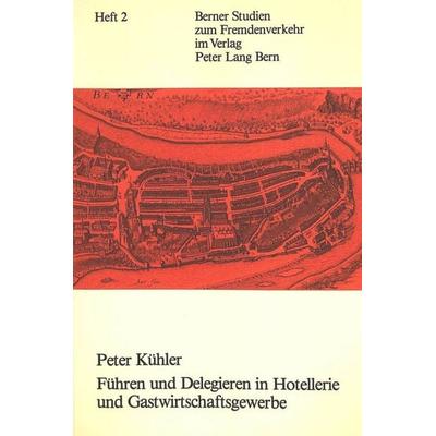 Führen und delegieren in Hotellerie und Gastwirtschaftsgewerbe, Taschenbuch von Peter Kühler, Peter Lang AG, Internationaler Verlag der