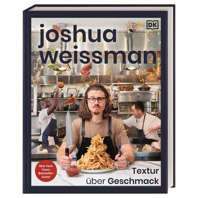 Joshua Weissman: Textur über Geschmack, Gebundene Ausgabe von Joshua Weissman, DK Verlag Dorling Kindersley, 978-3-8310-4818-2