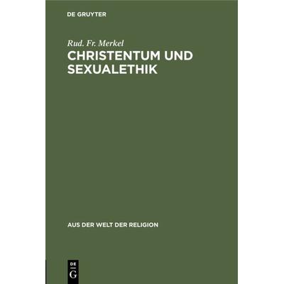 Christentum und Sexualethik, Gebundene Ausgabe von Rud. Fr. Merkel, De Gruyter, 978-3-11-125143-1