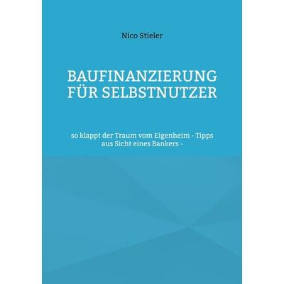 Baufinanzierung für Selbstnutzer, Taschenbuch von Nico Stieler, BoD – Books on Demand, 978-3-7543-1668-9
