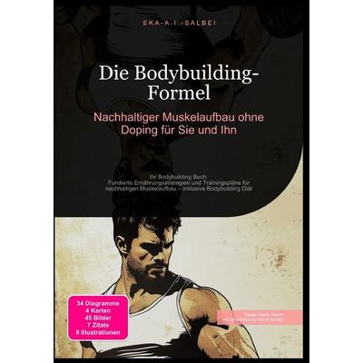 Die Bodybuilding-Formel: Nachhaltiger Muskelaufbau ohne Doping für Sie und Ihn, Taschenbuch von Eka A.I. Salbei, Epubli, 978-3-565-01156-8