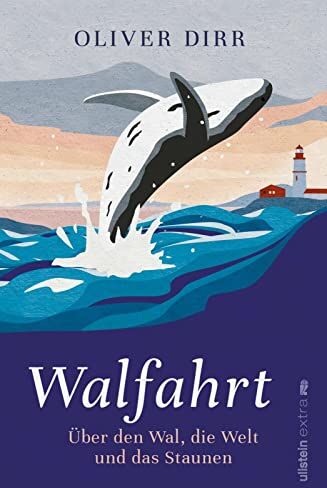 Oliver Dirr - Walfahrt: Über den Wal, die Welt und das Staunen Eine inspirierende Einladung zum Naturerlebnis Whale-Watching - Preis vom 17.10.2026 19:25:27 h