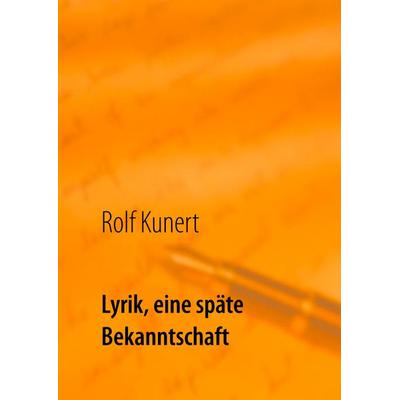 Lyrik, eine späte Bekanntschaft, Gebundene Ausgabe von Rolf Kunert, BoD – Books on Demand, 978-3-7481-3042-0