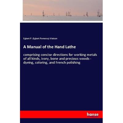 A Manual of the Hand Lathe, Taschenbuch von Egbert P. Watson, Hansebooks, 978-3-337-28696-5