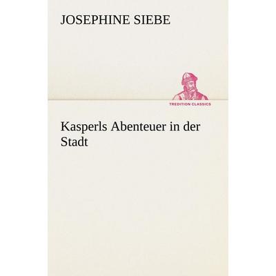 Kasperls Abenteuer in der Stadt, Taschenbuch von Josephine Siebe, Tredition, 978-3-8472-3592-7