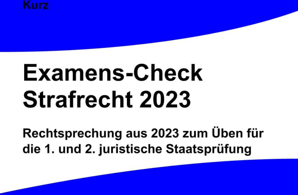 Sascha Kurz - Examens-Check Strafrecht 2023: Rechtsprechung aus 2023 zum Üben für die 1. und 2. juristische Staatsprüfung - Preis vom 10.10.2026 11:48:34 h