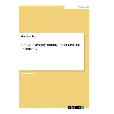 Robust inventory routing under demand uncertainty, Taschenbuch von Moe Schmidt, GRIN, 978-3-668-90827-7