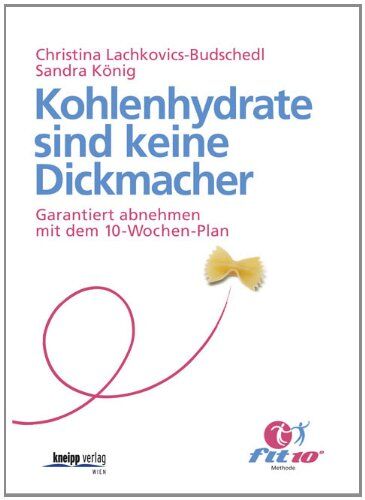 Christina Lachkovics-Budschedl - Kohlenhydrate sind keine Dickmacher: Garantiert abnehmen mit dem 10-Wochen-Plan - Preis vom 18.10.2026 19:22:15 h