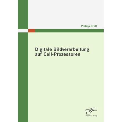 Digitale Bildverarbeitung auf Cell-Prozessoren, Taschenbuch von Philipp Brüll, Diplomica Verlag GmbH, 978-3-8366-6990-0