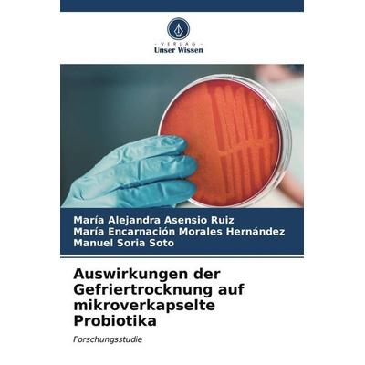 Auswirkungen der Gefriertrocknung auf mikroverkapselte Probiotika, Taschenbuch von María Alejandra Asensio Ruiz,María Encarnación Morales