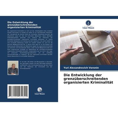Die Entwicklung der grenzüberschreitenden organisierten Kriminalität, Taschenbuch von Yuri Alexandrovich Voronin, Verlag Unser Wissen,