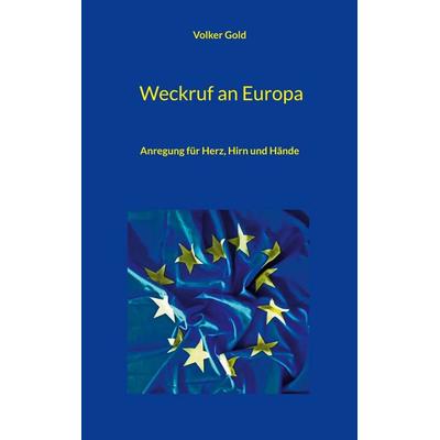 Weckruf an Europa, Taschenbuch von Volker Gold, BoD – Books on Demand, 978-3-7568-6305-1
