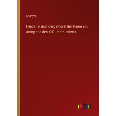 Friedens- und Kriegsmoral der Heere am Ausgange des XIX. Jahrhunderts, Taschenbuch von Anonym, Outlook, 978-3-368-28122-9