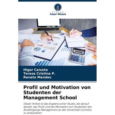 Profil und Motivation von Studenten der Management School, Taschenbuch von Higor Caixeta,Tereza Cristina P.,Renato Mendes, Verlag Unser Wissen,