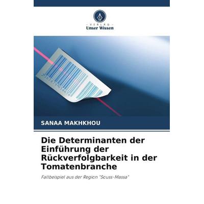 Die Determinanten der Einführung der Rückverfolgbarkeit in der Tomatenbranche, Taschenbuch von Sanaa Makhkhou, Verlag Unser Wissen, 978-620-6-47037-3