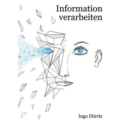 Information verarbeiten, Gebundene Ausgabe von Ingo Dörrie, BoD – Books on Demand, 978-3-7693-2737-3
