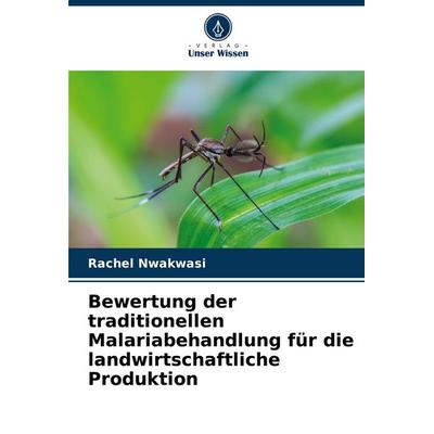 Bewertung der traditionellen Malariabehandlung für die landwirtschaftliche Produktion, Taschenbuch von Rachel Nwakwasi, Verlag Unser Wissen,