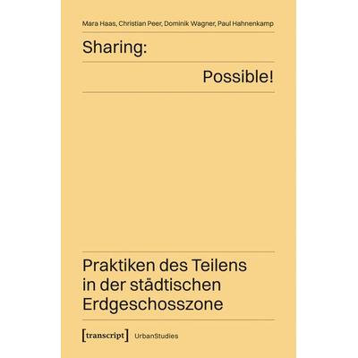 Sharing: Possible! – Praktiken des Teilens in der städtischen Erdgeschosszone, Taschenbuch von Mara Haas,Christian Peer,Dominik Wagner,Paul