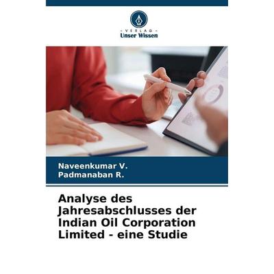 Analyse des Jahresabschlusses der Indian Oil Corporation Limited - eine Studie, Taschenbuch von Naveenkumar V.,Padmanaban R., Verlag Unser Wissen