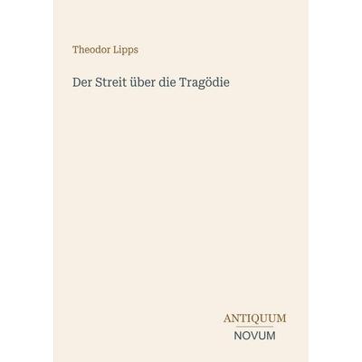Der Streit über die Tragödie, Taschenbuch von Theodor Lipps, Antiquum Novum Verlag, 978-3-387-51542-8
