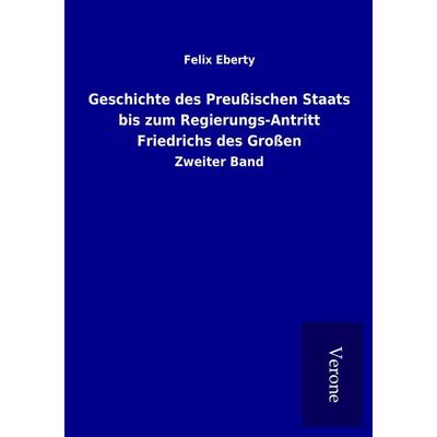 Geschichte des Preußischen Staats bis zum Regierungs-Antritt Friedrichs des Großen, Taschenbuch von Felix Eberty, BoD - Books on Demand