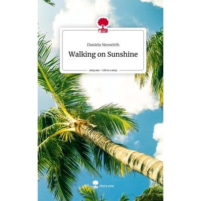 Walking on Sunshine. Life is a Story - story.one, Gebundene Ausgabe von Daniela Neuwirth, Story.one publishing, 978-3-7115-0153-0