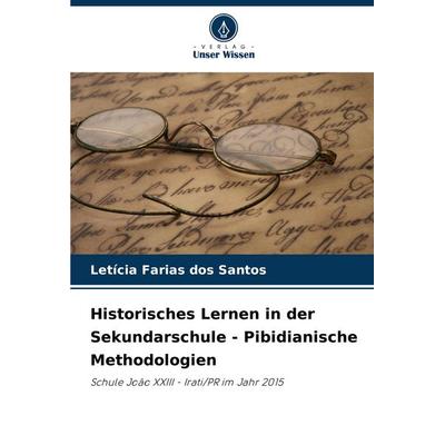 Historisches Lernen in der Sekundarschule - Pibidianische Methodologien, Taschenbuch von Letícia Farias dos Santos, Verlag Unser Wissen,