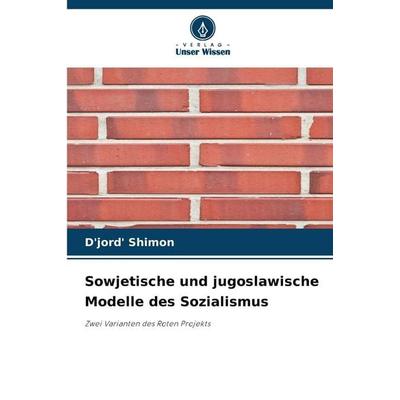Sowjetische und jugoslawische Modelle des Sozialismus, Taschenbuch von D'jord' Shimon, Verlag Unser Wissen, 978-620-9-45727-2