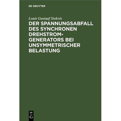 Der Spannungsabfall des synchronen Drehstrom-Generators bei unsymmetrischer Belastung, Gebundene Ausgabe von Louis Gustaaf Stokvis, De Gruyter Mouton,