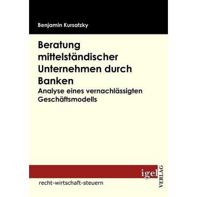 Beratung mittelständischer Unternehmen durch Banken, Taschenbuch von Benjamin Kursatzky, Igel Verlag Literatur & Wissenschaft, 978-3-86815-089-6