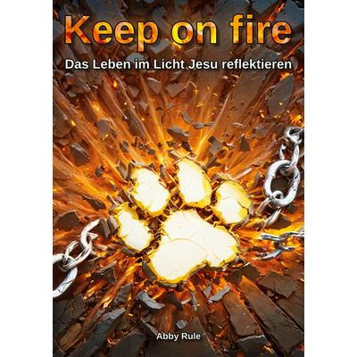 Keep on fire, Taschenbuch von Abby Rule, BoD – Books on Demand, 978-3-7693-5800-1