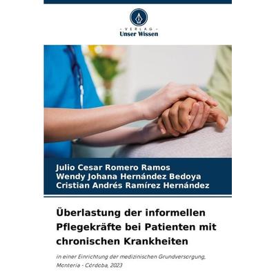 Überlastung der informellen Pflegekräfte bei Patienten mit chronischen Krankheiten, Taschenbuch von Julio Cesar Romero Ramos,Wendy Johana Hernández