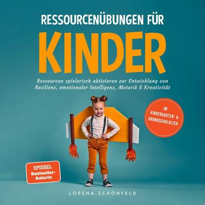 Ressourcenübungen für Kinder: Ressourcen spielerisch aktivieren zur Entwicklung von Resilienz, emotionaler Intelligenz, Motorik & Kreativität - im