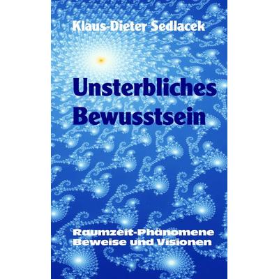 Unsterbliches Bewusstsein, Gebundene Ausgabe von Klaus-Dieter Sedlacek, BoD – Books on Demand, 978-3-8370-4351-8