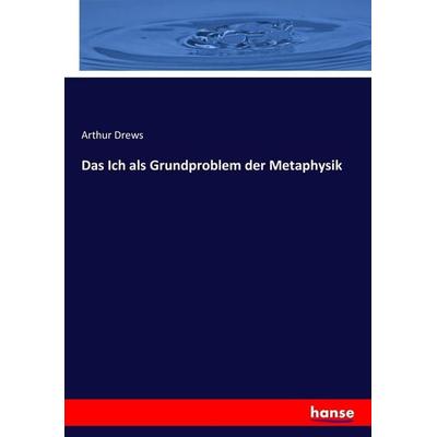 Das Ich als Grundproblem der Metaphysik, Taschenbuch von Arthur Drews, Hansebooks, 978-3-7436-7007-5