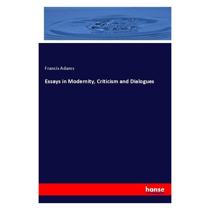 Hansebooks Essays in Modernity, Criticism and Dialogues (Englisch, Softcover, Francis Adams) (57132602)