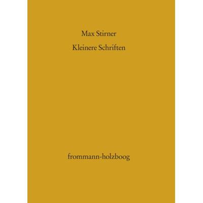 Kleinere Schriften und seine Entgegnungen auf die Kritik seines Werkes 'Der Einzige und sein Eigentum'; Paperback von Max Stirner, Frommann-holzboog,