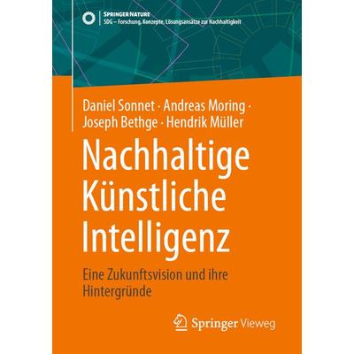 Nachhaltige Künstliche Intelligenz, Taschenbuch von Daniel Sonnet,Andreas Moring,Joseph Bethge,Hendrik Müller, Springer Fachmedien Wiesbaden GmbH,