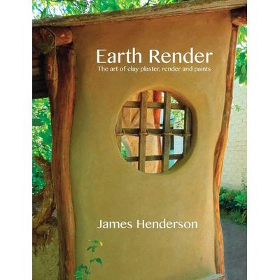 Earth Render - The Art of Clay Plaster, Render and Paints, Taschenbuch von James Henderson, Python Press, 978-0-9757782-0-3