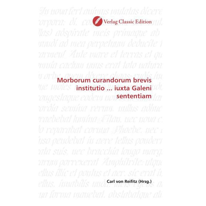 Classic Edition Morborum curandorum brevis institutio... iuxta Galeni sententiam (Latein, Softcover, Carl von Reifitz) (55398301)