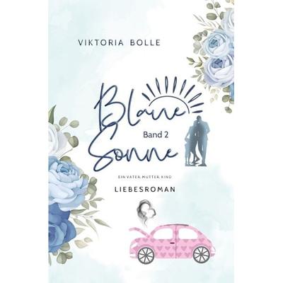 Blaue Sonne / Blaue Sonne - Ein Vater, Mutter, Kind (humorvoller Liebesroman - Band 2), Taschenbuch von Viktoria Bolle, Epubli, 978-3-7565-4274-1