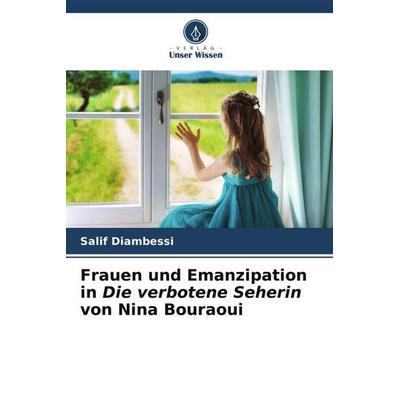 Frauen und Emanzipation in Die verbotene Seherin von Nina Bouraoui, Taschenbuch von Salif Diambessi, Verlag Unser Wissen, 978-620-5-80547-3